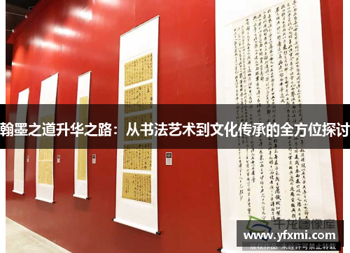 翰墨之道升华之路：从书法艺术到文化传承的全方位探讨