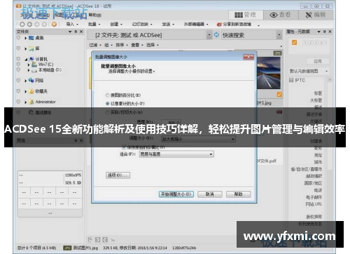ACDSee 15全新功能解析及使用技巧详解，轻松提升图片管理与编辑效率