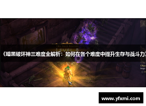 《暗黑破坏神三难度全解析：如何在各个难度中提升生存与战斗力》