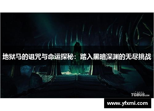 地狱马的诅咒与命运探秘：踏入黑暗深渊的无尽挑战